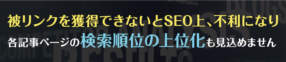 被リンクを獲得できないとSEO上、不利になり各記事ページの検索順位の上位化も見込めません