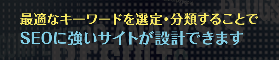 最適なキーワードを選定・分類することでSEOに強いサイトが設計できます