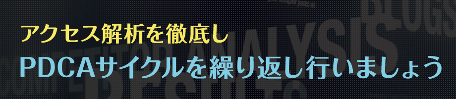 アクセス解析を徹底しPDCAサイクルを繰り返し行いましょう
