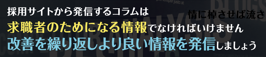 採用サイトから発信するコラムは、求職者のためになる情報でなければいけません 改善を繰り返しより良い情報を発信しましょう
